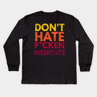 Don't Hate F*cken Meditate Kids Long Sleeve T-Shirt